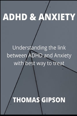 ADHD & Anxiety: Understanding the link between ADHD and Anxiety with best way to treat by Gipson, Thomas