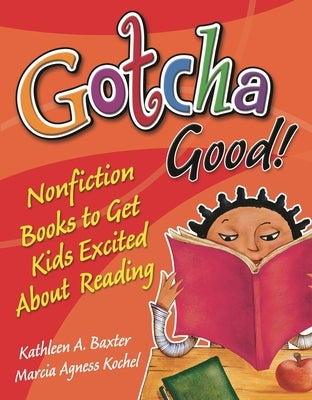 Gotcha Good! Nonfiction Books to Get Kids Excited About Reading by Baxter, Kathleen