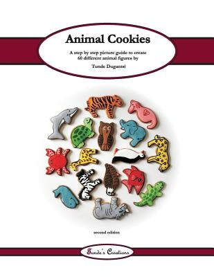 Animal cookies: A step by step picture guide to create 60 different cookie designs by Dugantsi, Tunde