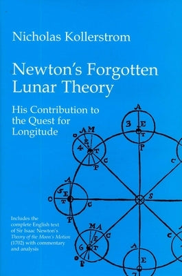 Newton's Forgotten Lunar Theory: His Contribution to the Quest for Longitude by Kollerstrom, Nicholas