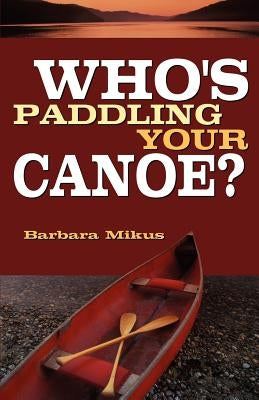 Who's Paddling Your Canoe by Mikus, Barbara