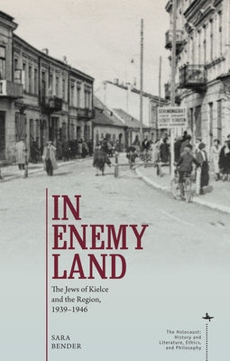 In Enemy Land: The Jews of Kielce and the Region, 1939-1946 by Bender, Sara