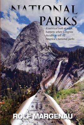 National Parks: What Happens, in the Near Future, When Congress Plans to Bail Out a Bankrupt America by Selling the National Parks to by Margenau, Rolf
