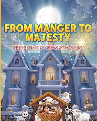 From Manger to Majesty: The Ultimate Christmas Story by Shea, Latoya