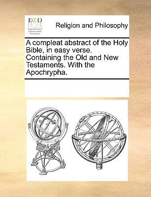 A Compleat Abstract of the Holy Bible, in Easy Verse. Containing the Old and New Testaments. with the Apochrypha. by Multiple Contributors