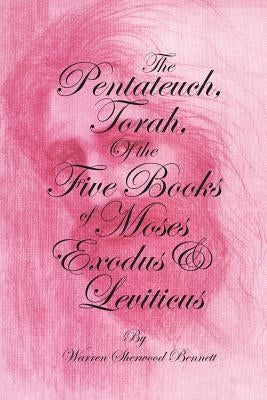 The Pentateuch, Torah, of the Five Books of Moses, Exodus & Leviticus: Shows the Mass Movement, Though Slow, of Israel by the Lord'S Own Truss & Fuss; by Bennett, Warren Sherwood