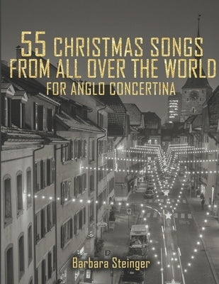 55 Christmas Songs From All Over The World: For Anglo Concertina by Steinger, Barbara