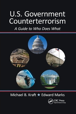 U.S. Government Counterterrorism: A Guide to Who Does What by Kraft, Michael