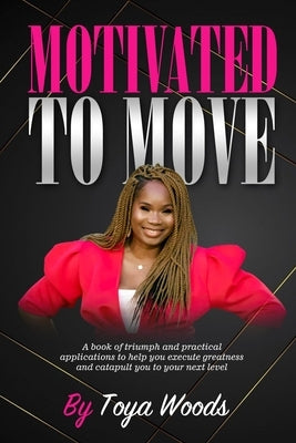 Motivated to Move: A book of triumph and practical applications to help you execute greatness and catapult you to your next level by Publishing House, Innovative Expressions