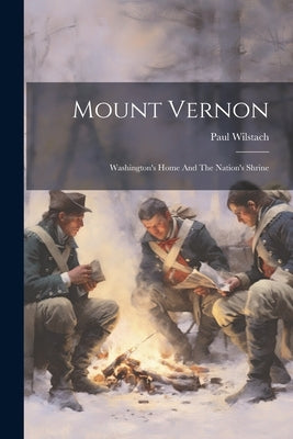 Mount Vernon: Washington's Home And The Nation's Shrine by Wilstach, Paul