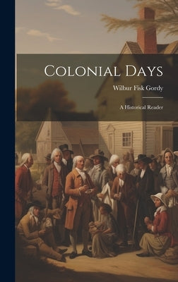 Colonial Days: A Historical Reader by Gordy, Wilbur Fisk