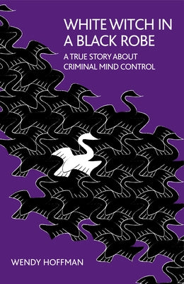 White Witch in a Black Robe: A True Story about Criminal Mind Control by Hoffman, Wendy