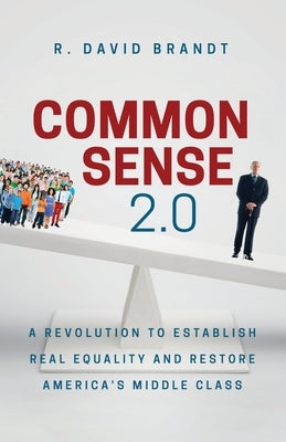 Common Sense 2.0: A Revolution to Establish Real Equality and Restore America's Middle Class by Brandt, R. David