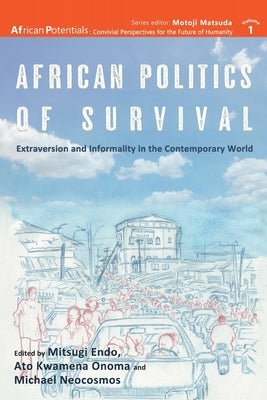 African Politics of Survival Extraversion and Informality in the Contemporary World by Endo, Mitsugi