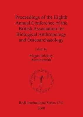 Proceedings of the Eighth Annual Conference of the British Association for Biological Anthropology and Osteoarchaeology by Brickley, Megan