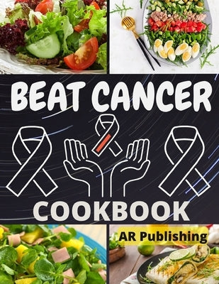 Beat Cancer Cookbook: Simple and Delicious Plant-Based Recipes to Fight Cancer by Publishing, Ar