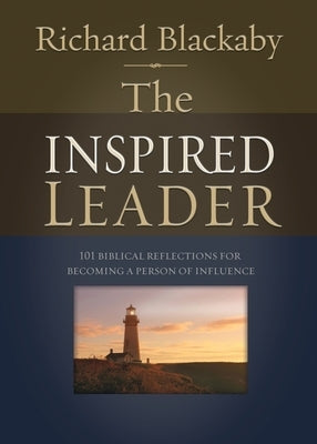 The Inspired Leader: 101 Biblical Reflections for Becoming a Person of Influence by Blackaby, Richard