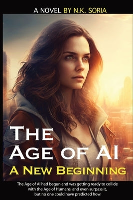 The Age of AI: A New Beginning by Soria, N. K.