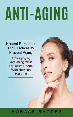 Anti-aging: Natural Remedies and Practices to Prevent Aging (Anti-aging by Achieving Your Optimum Health With Nutrition Balance) by Rhodes, Horace