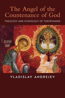 The Angel of the Countenance of God: Theology and Iconology of Theophanies by Andrejev, Vladislav