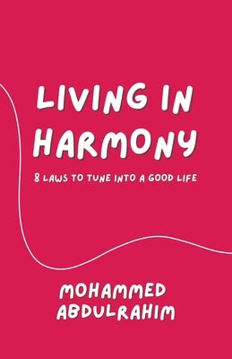 Living in Harmony: 8 Laws to Tune into a Good Life by Abdulrahim, Mohammed