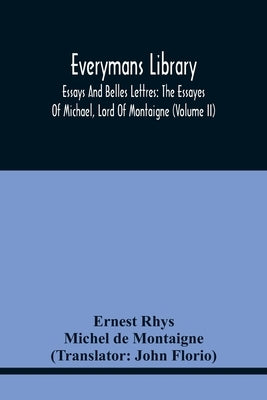 Everymans Library: Essays And Belles Lettres: The Essayes Of Michael, Lord Of Montaigne (Volume Ii) by Rhys, Ernest