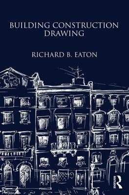 Building Construction Drawing: A Class-book for the Elementary Student and Artisan by Eaton, Richard