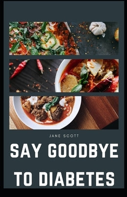 Say Goodbye To Diabetes: A Simple Guide To Preventing Diabetes And Maintaining A Healthy Lifestyle by Scott, Jane