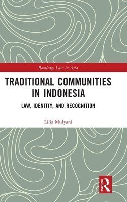 Traditional Communities in Indonesia: Law, Identity, and Recognition by Mulyani, Lilis