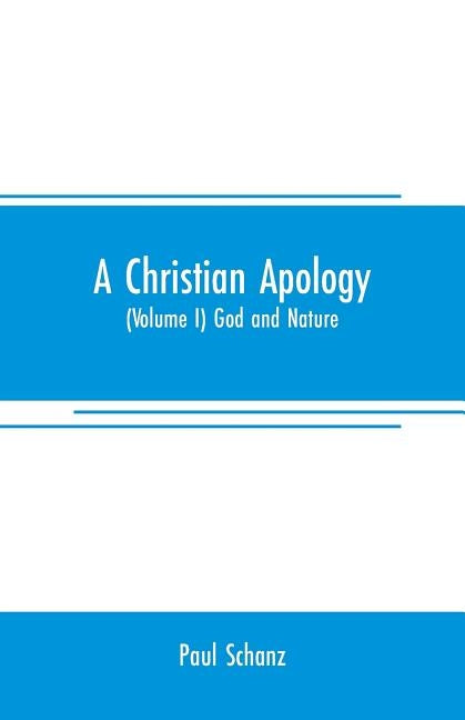 A Christian apology: (Volume I) God and Nature by Schanz, Paul