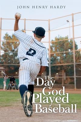 The Day God Played Baseball by Hardy, John Henry