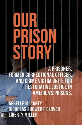 Our Prison Story: A Prisoner, Former Correctional Officer, and Crime Victim Unite for Restorative Justice in America's Prisons. by Showers-Glover, Nicholas