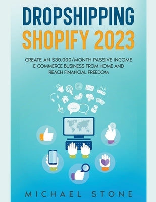 Dropshipping Shopify 2022 Create an $30.000/month Passive Income E-commerce Business From Home and Reach Financial Freedom by Stone, Michael