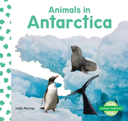 Animals in Antarctica by Murray, Julie