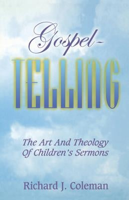 Gospel Telling: The Art and Theology of Children's Sermons by Coleman, Richard J.