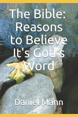 The Bible: Reasons to Believe It's God's Word by Mann, Daniel