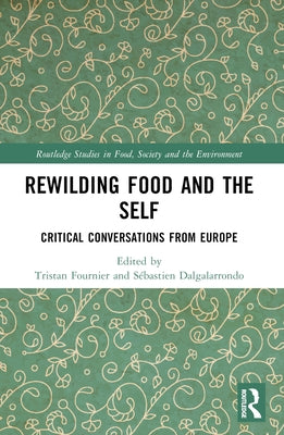 Rewilding Food and the Self: Critical Conversations from Europe by Fournier, Tristan