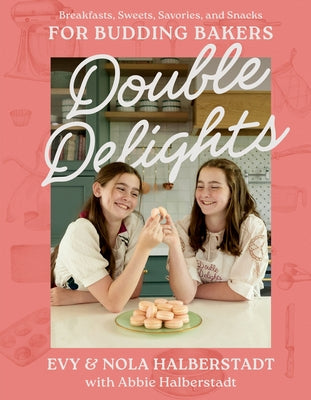 Double Delights: Breakfasts, Sweets, Savories, and Snacks for Budding Bakers by Halberstadt, Evy