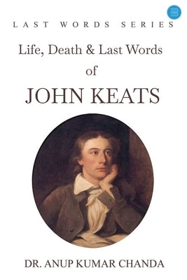 "Life, Death & Last Words of John Keats" by Kumar, Anup