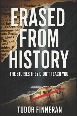 Erased from History: The Stories They Didn't Teach You by Finneran, Tudor