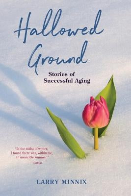 Hallowed Ground: Stories of Successful Aging by Minnix, Larry
