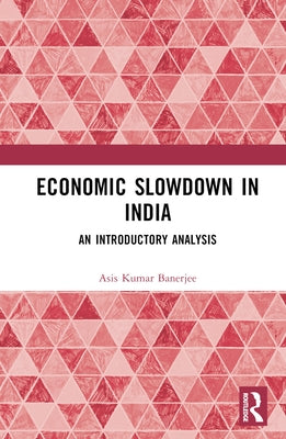 Economic Slowdown in India: An Introductory Analysis by Banerjee, Asis Kumar