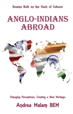 Anglo-Indians Abroad: Dreams Built on the Clash of Cultures by Malam Bem, Andrea