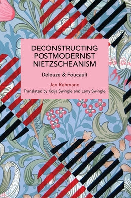 Deconstructing Postmodernist Nietzscheanism: Deleuze and Foucault by Rehmann, Jan