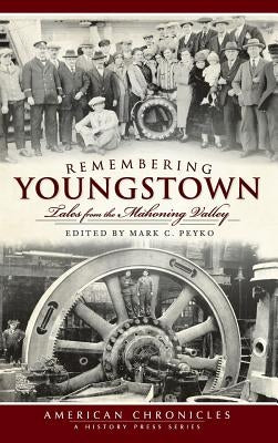Remembering Youngstown: Tales from the Mahoning Valley by Peyko, Mark C.