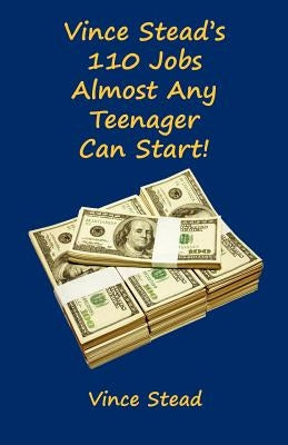 Vince Stead's 110 Jobs Almost Any Teenager Can Start! by Stead, Vince