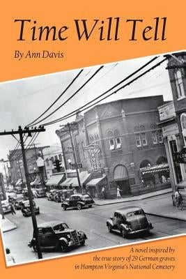Time Will Tell: A Novel Inspired by the True Story of 29 German Graves in Hampton Virginia's National Cemetary by Davis, Ann