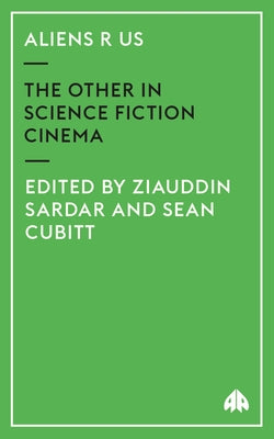 Aliens R Us: The Other in Science Fiction Cinema by Sardar, Ziauddin