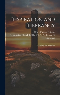 Inspiration and Inerrancy: A History and a Defense by Smith, Henry Preserved