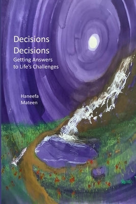 Decisions Decisions: Getting Answers To Life's Challenges by Mateen, Haneefa